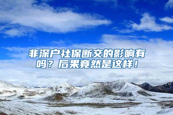 非深户社保断交的影响有吗？后果竟然是这样！