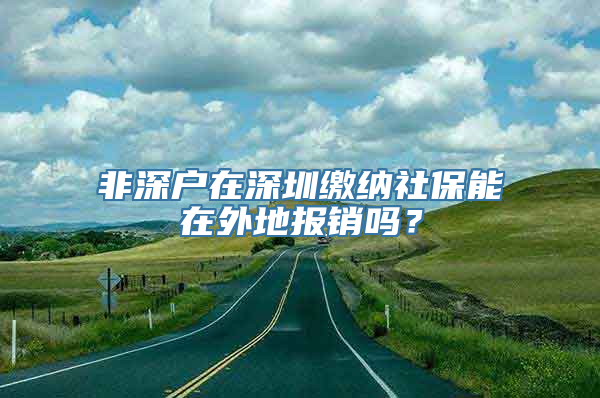 非深户在深圳缴纳社保能在外地报销吗？