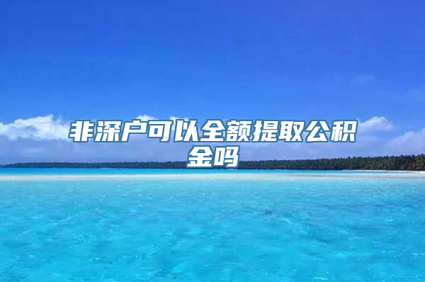 非深户可以全额提取公积金吗