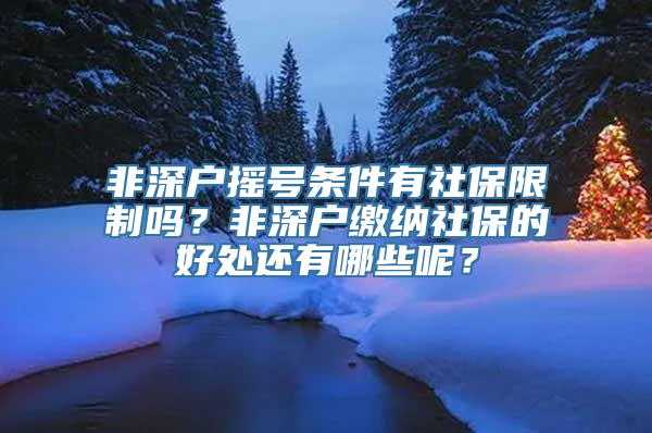 非深户摇号条件有社保限制吗？非深户缴纳社保的好处还有哪些呢？