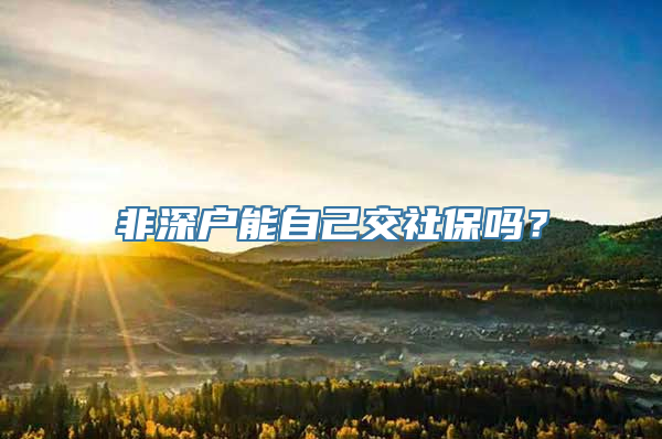 非深户能自己交社保吗？