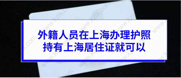 外籍人员在上海办理护照，持有上海居住证就可以！