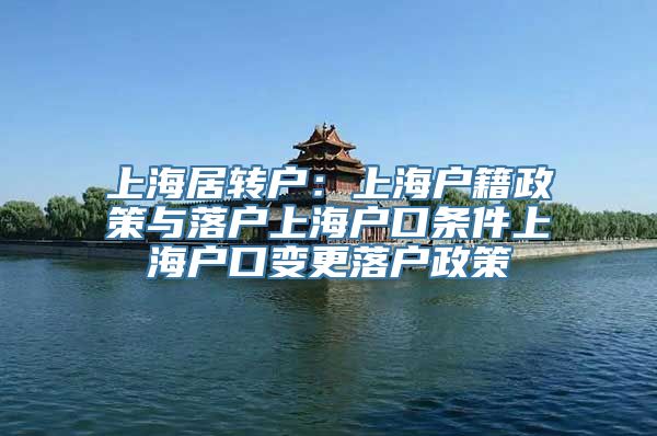 上海居转户：上海户籍政策与落户上海户口条件上海户口变更落户政策