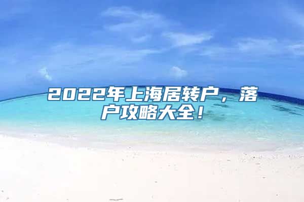 2022年上海居转户，落户攻略大全！