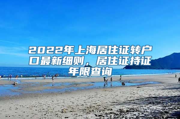 2022年上海居住证转户口最新细则，居住证持证年限查询