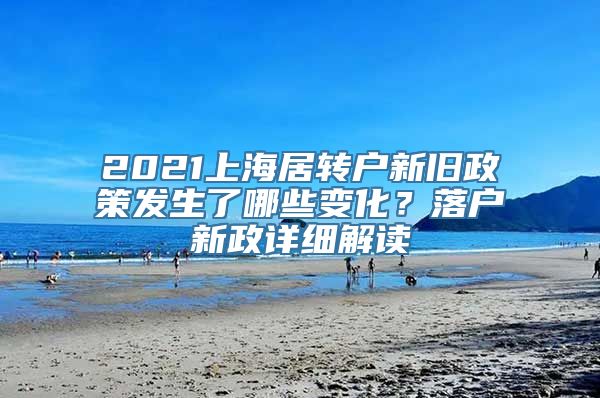 2021上海居转户新旧政策发生了哪些变化？落户新政详细解读