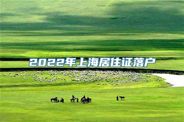 2022年上海居住证落户