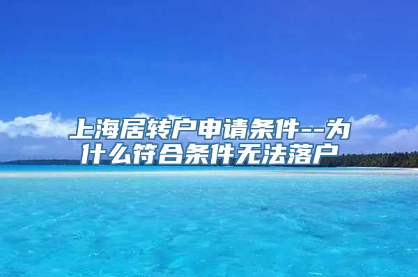 上海居转户申请条件--为什么符合条件无法落户