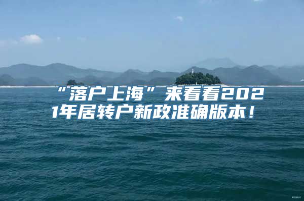 “落户上海”来看看2021年居转户新政准确版本！