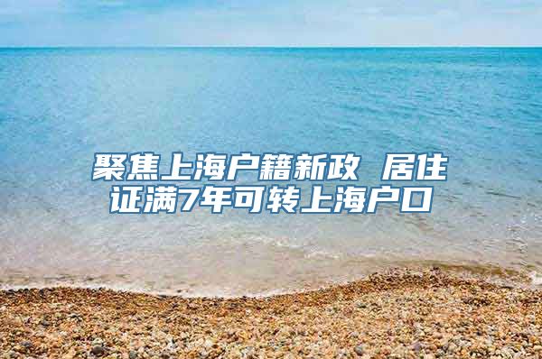 聚焦上海户籍新政 居住证满7年可转上海户口