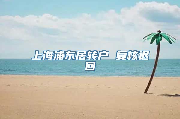 上海浦东居转户 复核退回