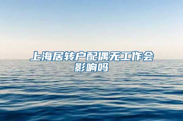 上海居转户配偶无工作会影响吗