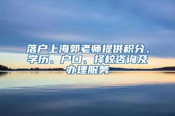 落户上海郭老师提供积分、学历、户口、择校咨询及办理服务