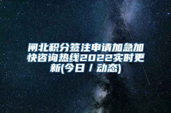 闸北积分签注申请加急加快咨询热线2022实时更新(今日／动态)