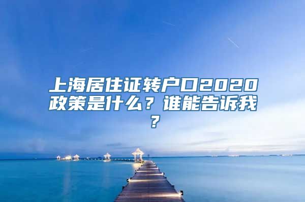 上海居住证转户口2020政策是什么？谁能告诉我？