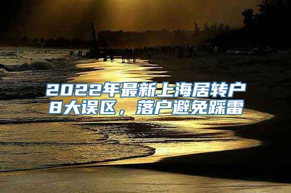 2022年最新上海居转户8大误区，落户避免踩雷