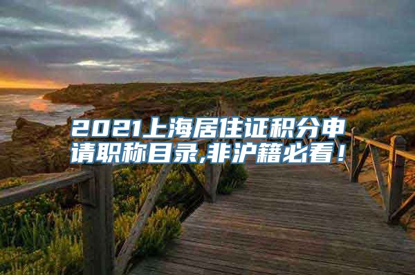 2021上海居住证积分申请职称目录,非沪籍必看！