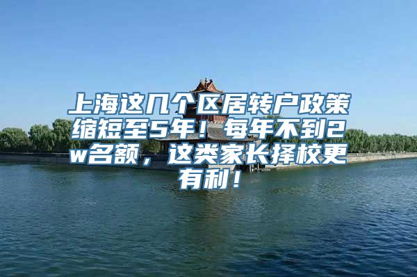 上海这几个区居转户政策缩短至5年！每年不到2w名额，这类家长择校更有利！