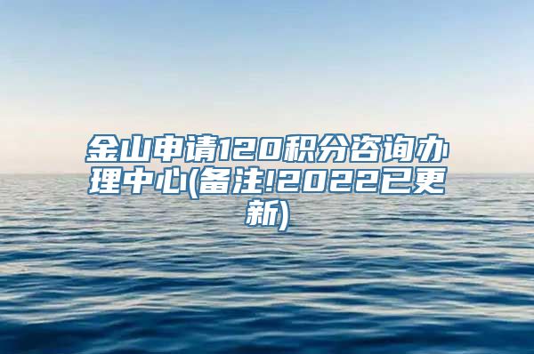 金山申请120积分咨询办理中心(备注!2022已更新)