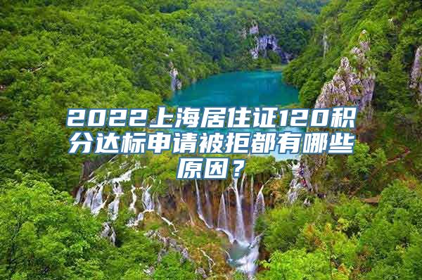 2022上海居住证120积分达标申请被拒都有哪些原因？