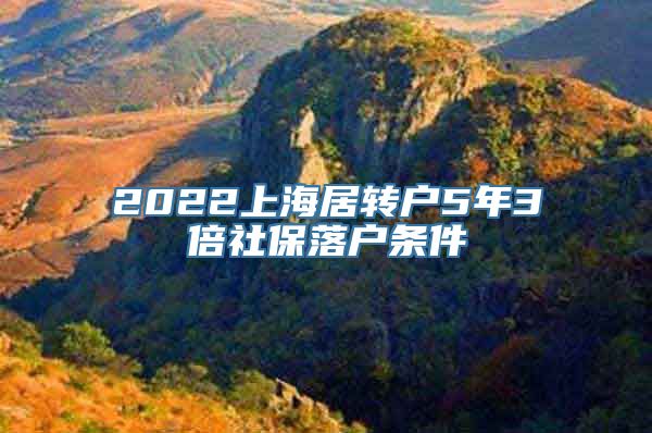 2022上海居转户5年3倍社保落户条件