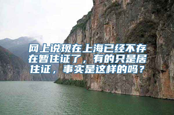 网上说现在上海已经不存在暂住证了，有的只是居住证，事实是这样的吗？