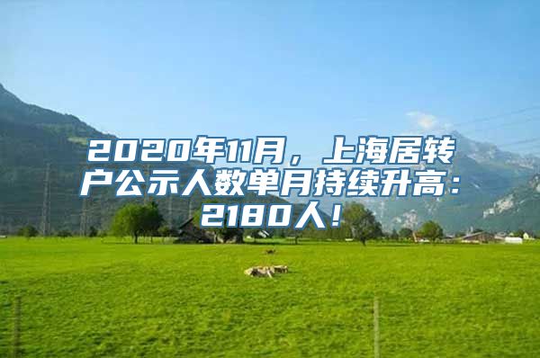 2020年11月，上海居转户公示人数单月持续升高：2180人！