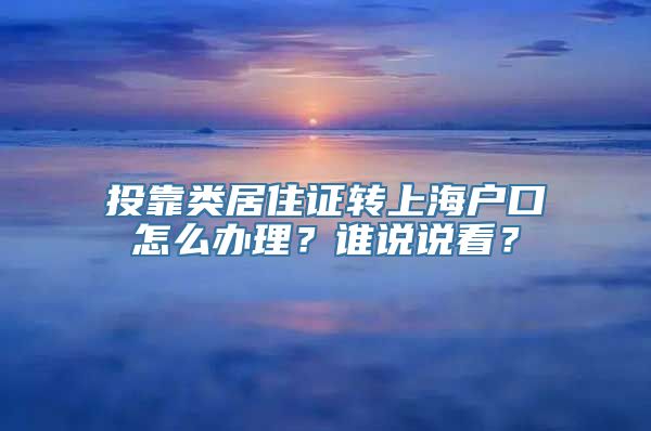 投靠类居住证转上海户口怎么办理？谁说说看？