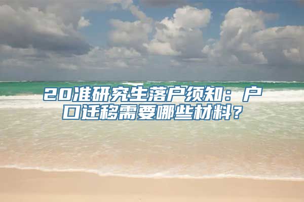 20准研究生落户须知：户口迁移需要哪些材料？