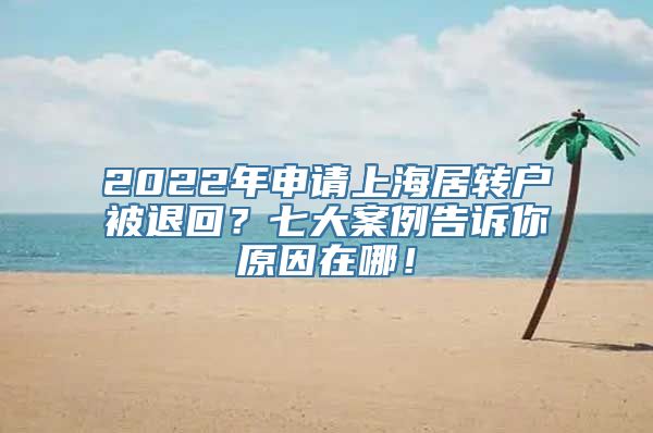 2022年申请上海居转户被退回？七大案例告诉你原因在哪！