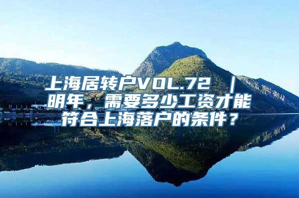 上海居转户VOL.72 ｜ 明年，需要多少工资才能符合上海落户的条件？