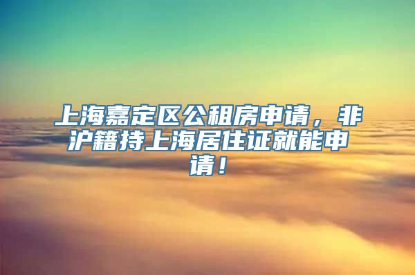 上海嘉定区公租房申请，非沪籍持上海居住证就能申请！