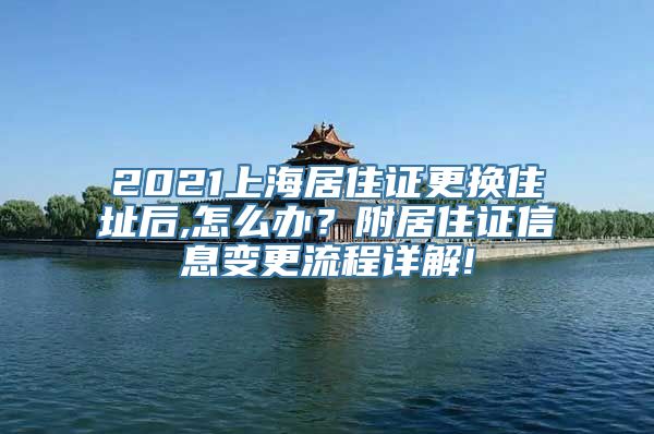 2021上海居住证更换住址后,怎么办？附居住证信息变更流程详解!