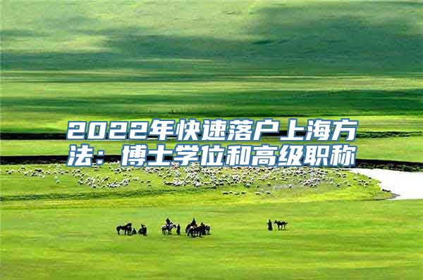 2022年快速落户上海方法：博士学位和高级职称