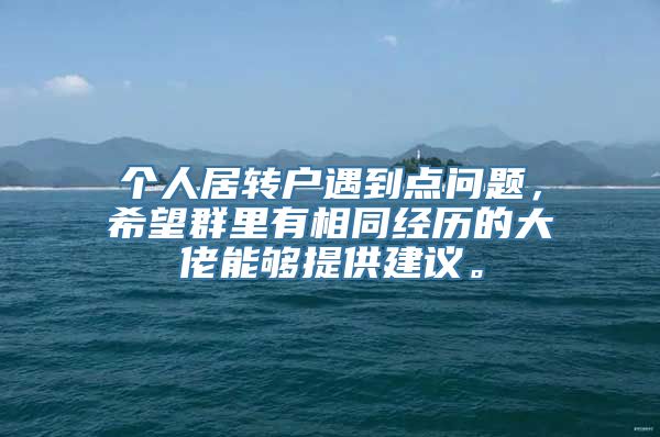 个人居转户遇到点问题，希望群里有相同经历的大佬能够提供建议。