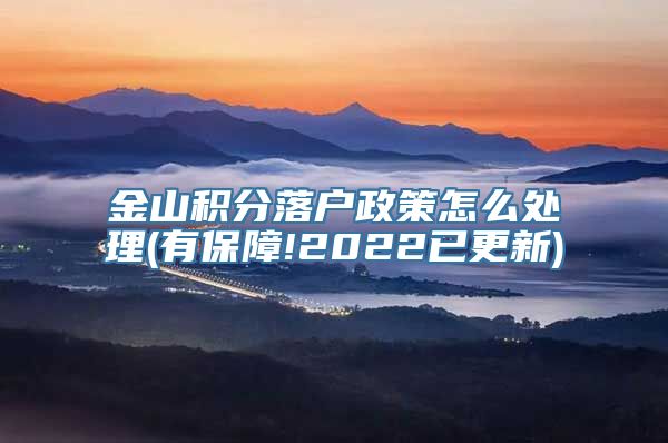 金山积分落户政策怎么处理(有保障!2022已更新)