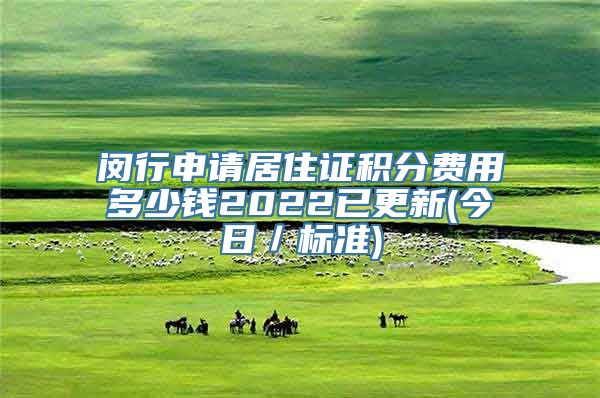 闵行申请居住证积分费用多少钱2022已更新(今日／标准)