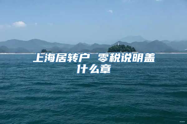 上海居转户 零税说明盖什么章