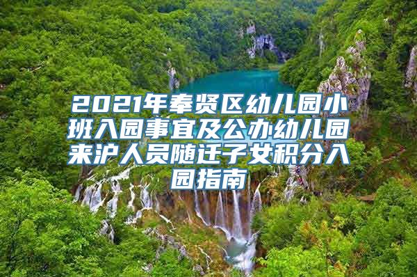 2021年奉贤区幼儿园小班入园事宜及公办幼儿园来沪人员随迁子女积分入园指南