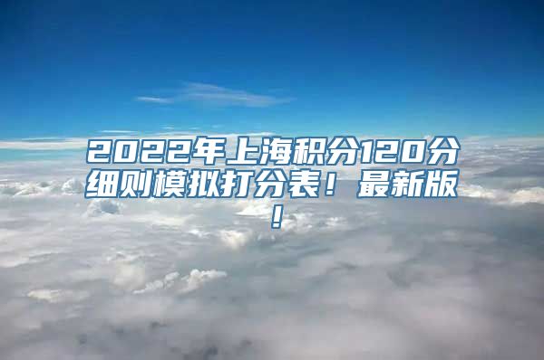 2022年上海积分120分细则模拟打分表！最新版！