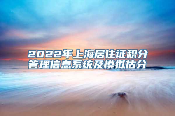 2022年上海居住证积分管理信息系统及模拟估分