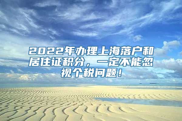 2022年办理上海落户和居住证积分，一定不能忽视个税问题！