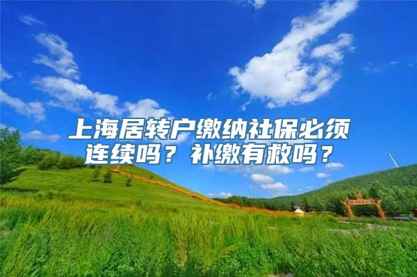 上海居转户缴纳社保必须连续吗？补缴有救吗？