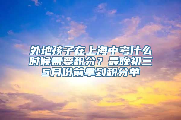 外地孩子在上海中考什么时候需要积分？最晚初三5月份前拿到积分单