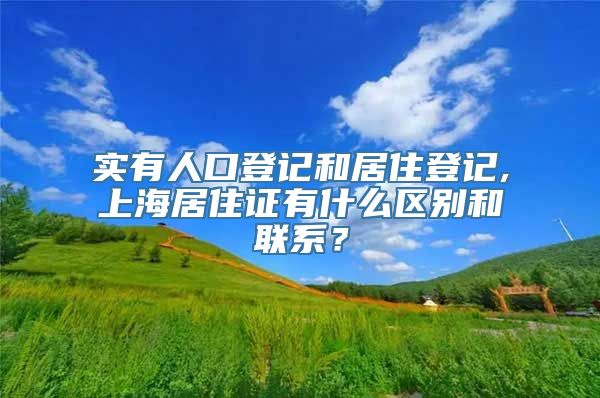 实有人口登记和居住登记,上海居住证有什么区别和联系？