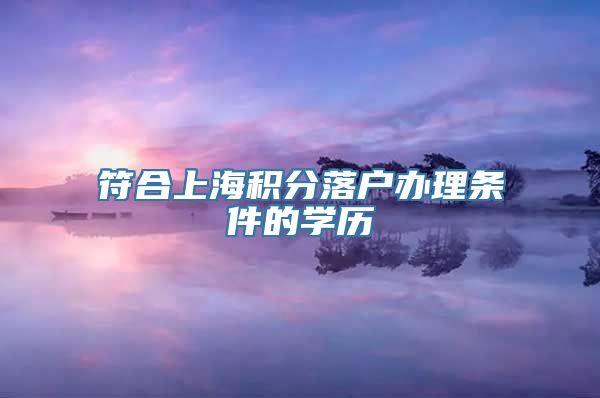 符合上海积分落户办理条件的学历