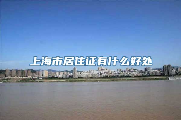 上海市居住证有什么好处