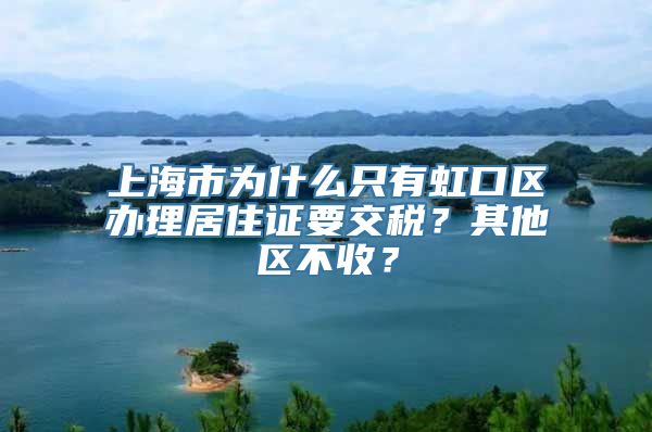 上海市为什么只有虹口区办理居住证要交税？其他区不收？