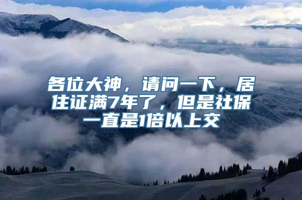 各位大神，请问一下，居住证满7年了，但是社保一直是1倍以上交