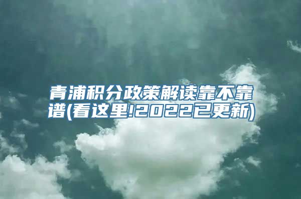 青浦积分政策解读靠不靠谱(看这里!2022已更新)